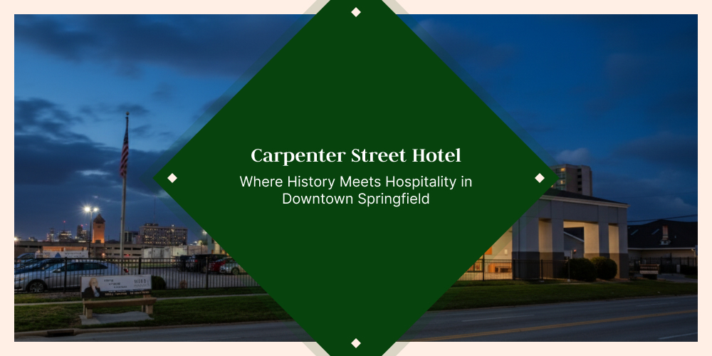 Carpenter Street Hotel: Where History Meets Hospitality in Downtown Springfield