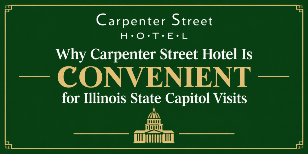 Why Carpenter Street Hotel Is Convenient for Illinois State Capitol Visits